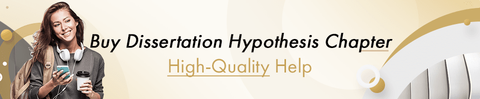 Buy Custom Dissertation Hypothesis Chapter